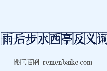 雨后步水西亭反义词是什么意思的图片